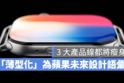 苹果有意将产品转向薄型化设计，MacBook、iPhone、Apple Watch 都将瘦身