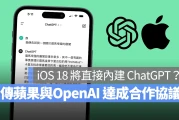 据传苹果与 OpenAI 达成合作协议，iOS 18 将会应用 ChatGPT 相关技术