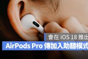 传言 iOS 18 将给 AirPods Pro 加入「助听模式」，协助听障人士改善听力问题