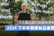 不只 iPhone 16，苹果下半年 AirPods、Apple Watch、Mac、iPad 可能都会有新品