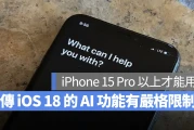 想完整体验 iOS 18 的 AI 功能？那可能要先换到 iPhone 15 Pro 以上机型